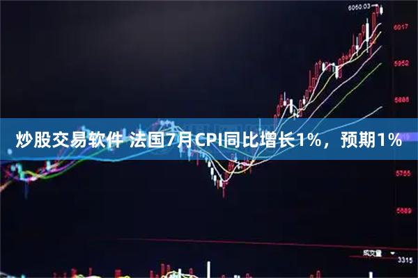 炒股交易软件 法国7月CPI同比增长1%，预期1%