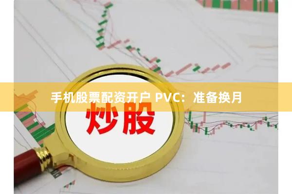 手机股票配资开户 PVC：准备换月